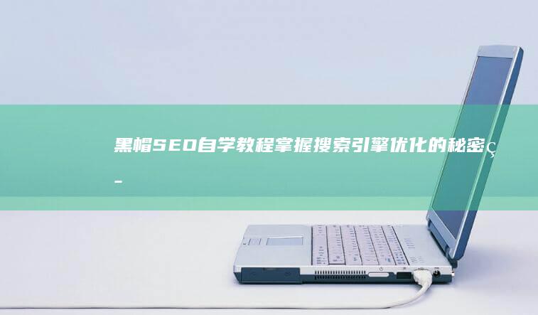 黑帽SEO自学教程：掌握搜索引擎优化的秘密策略